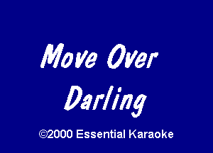 Mo ye Over

Darllhg

(Q2000 Essential Karaoke