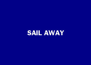 SAIL AWAY