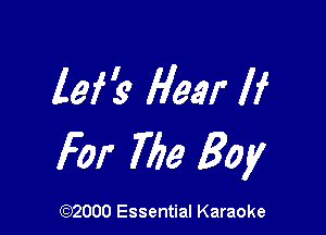 lei? Hear If

For The Boy

(972000 Essential Karaoke