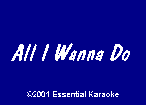 Alli I Wanna Do

(972001 Essential Karaoke