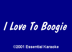 I love 70 Boogie

(972001 Essential Karaoke