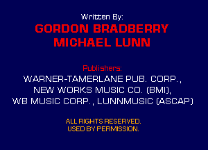 Written Byi

WARNER-TAMERLANE PUB. C1099,
NEW WORKS MUSIC CD. EBMIJ.
WB MUSIC C1099, LUNNMUSIC IASCAPJ

ALL RIGHTS RESERVED.
USED BY PERMISSION.