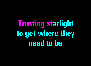 Trusting starlight

to get where they
need to he