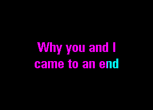 Why you and I

came to an end