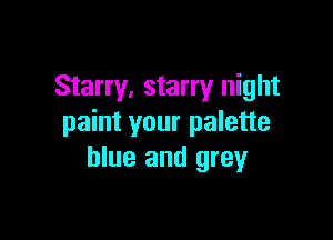 Starry, starry night

paint your palette
blue and grey