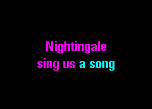 Nightingale

sing us a song