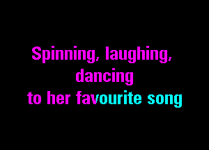 Spinning, laughing.

dancing
to her favourite song