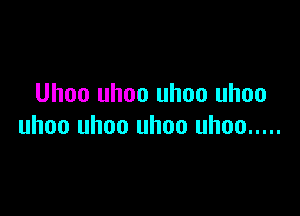 Uhoo uhoo uhoo uhoo

uhoo uhoo uhoo uhoo .....