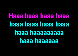 Haaa haaa haaa haaa
haaa haaa haaa haaa
haaa haaaaaaaaa
haaa haaaaaa