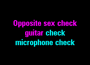 Opposite sex check

guitar check
microphone check