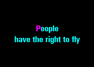 People

have the right to fly