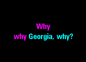 Why

why Georgia, why?