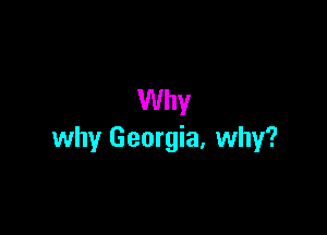 Why

why Georgia, why?