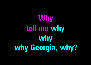 Why
tell me why

why
why Georgia, why?