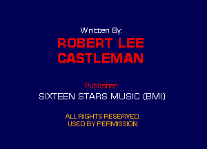 W ritten Bv

SIXTEEN STARS MUSIC EBMIJ

ALL RIGHTS RESERVED
USED BY PERMISSION