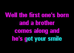 Well the first one's horn
and a brother

comes along and
he's got your smile