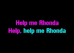 Help me Rhonda

Help, help me Rhonda