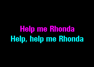 Help me Rhonda

Help, help me Rhonda