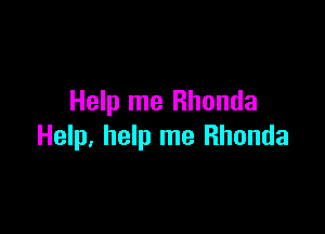 Help me Rhonda

Help, help me Rhonda