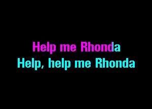 Help me Rhonda

Help, help me Rhonda