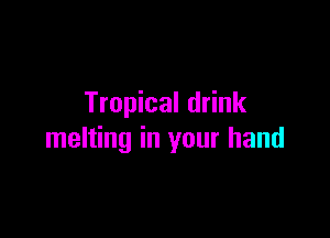 Tropical drink

melting in your hand