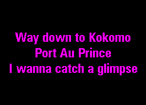 Way down to Kokomo

Port Au Prince
I wanna catch a glimpse