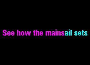 See how the mainsail sets