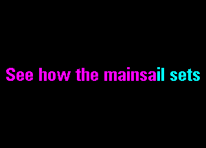 See how the mainsail sets