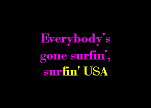 Everybody's

gone suriin',
surfin' USA