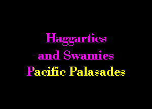 Haggariies

and Swamies

Pacific Palasades