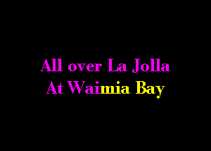 All over La Jolla

At W aimia Bay