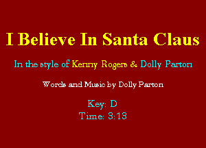 I Believe In Santa Claus

In the style of Kenny Regen 8 Dolly Paxton
Words and Music by Dolly Parvon

KEYS D
Time 313