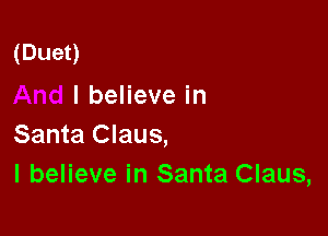 (Duet)
lbeHevein

Santa Claus,
I believe in Santa Claus,