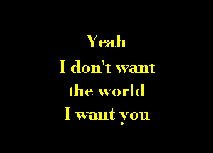 Ya 1
Idon kun
the world

I want you