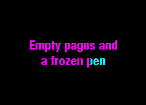 Empty pages and

a frozen pen