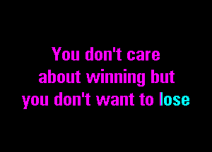 You don't care

about winning but
you don't want to lose