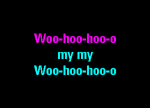 Woo-hoo-hoo-o

my my
Woo-hoo-hoo-o