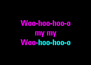 Woo-hoo-hoo-o

my my
Woo-hoo-hoo-o