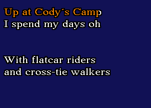 Up at Cody's Camp
I spend my days oh

XVith flatcar riders
and cross-tie walkers