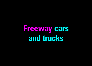 Freeway cars

and trucks