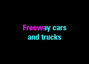 Freeway cars

and trucks