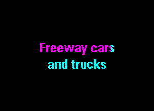 Freeway cars

and trucks