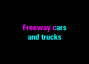 Freeway cars

and trucks