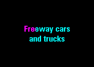 Freeway cars

and trucks