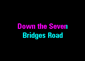Down the Seven

Bridges Road