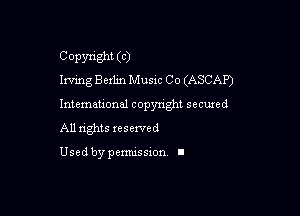 Copyright (C)
Irving chlin Music Co (ASCAP)

Intemeuonal copyright seemed

All nghts xesewed

Used by pemussxon I