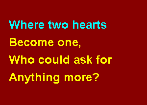 Where two hearts
Become one,

Who could ask for
Anything more?