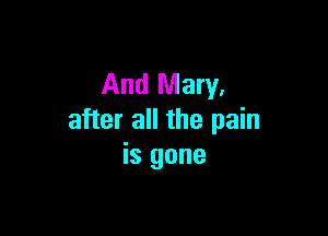 And Mary.

after all the pain
is gone