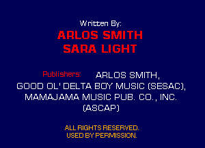 Written Byi

ARLDS SMITH,
GDDD DL' DELTA BUY MUSIC ESESACJ.
MAMMAMA MUSIC PUB. 80., INC.
EASCAPJ

ALL RIGHTS RESERVED.
USED BY PERMISSION.