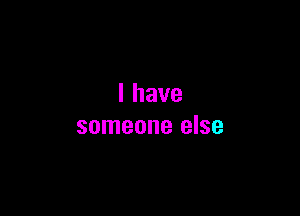 lhave

someone else
